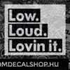 Low. Loud. Lovin it.