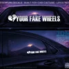YOUR FAKE WHEELS